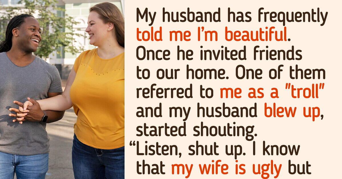 I Was Shocked My Husband Let His Friend Call Me “Troll” and “Ugly” I Was Shocked My Husband Let His Friend Call Me “Troll” and “Ugly”