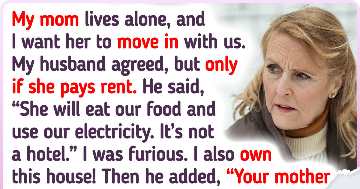 My Husband Refuses to Allow My Mom to Live with Us, Insists She Pays Rent My Husband Refuses to Allow My Mom to Live with Us, Insists She Pays Rent