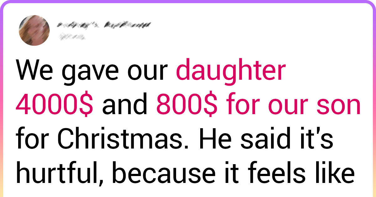 We Gave Our Daughter a More Expensive Gift Than Our Son and Now He’s Not Talking to Us We Gave Our Daughter a More Expensive Gift Than Our Son and Now He’s Not Talking to Us