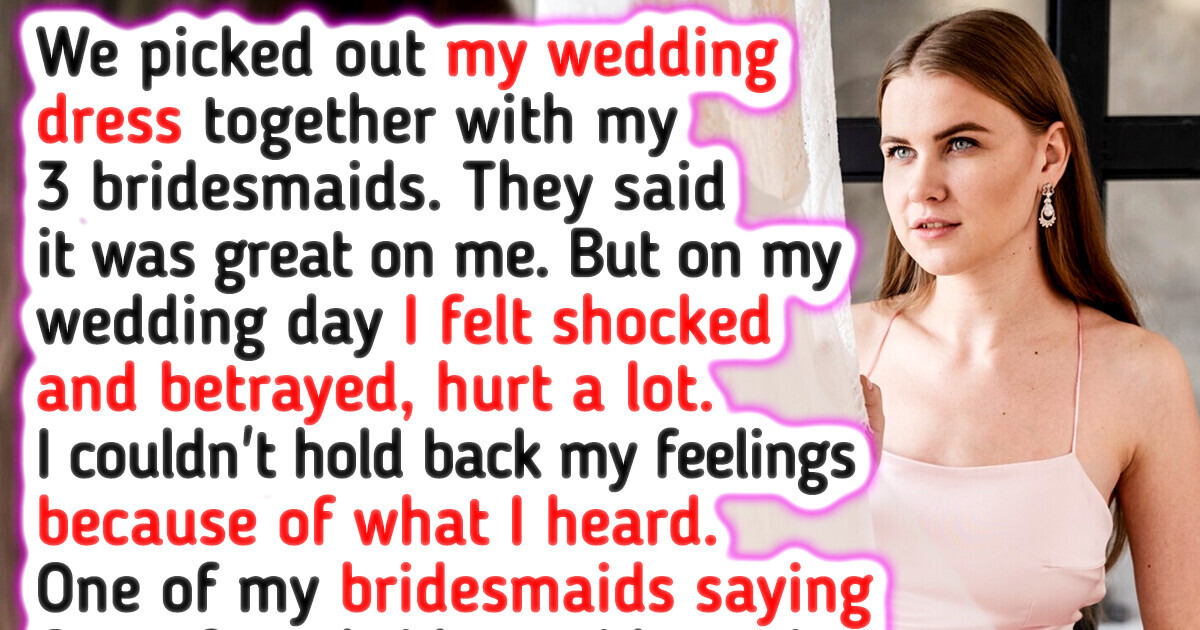 I Told My Bridesmaids I Don’t Want to See them Ever Again Because of Their Meanness on My Wedding Day I Told My Bridesmaids I Don’t Want to See them Ever Again Because of Their Meanness on My Wedding Day