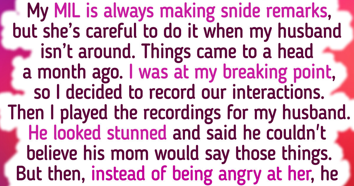 I Had to Record My MIL’s Insulting Comments to Prove My Husband How Mean She Is I Had to Record My MIL’s Insulting Comments to Prove My Husband How Mean She Is