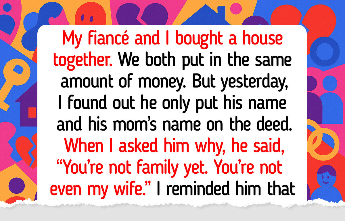 My Fiancé and His Mother Brazenly Cheated Me and Stole the House I Poured All My Savings Into. I’m Desperate My Fiancé and His Mother Brazenly Cheated Me and Stole the House I Poured All My Savings Into. I’m Desperate
