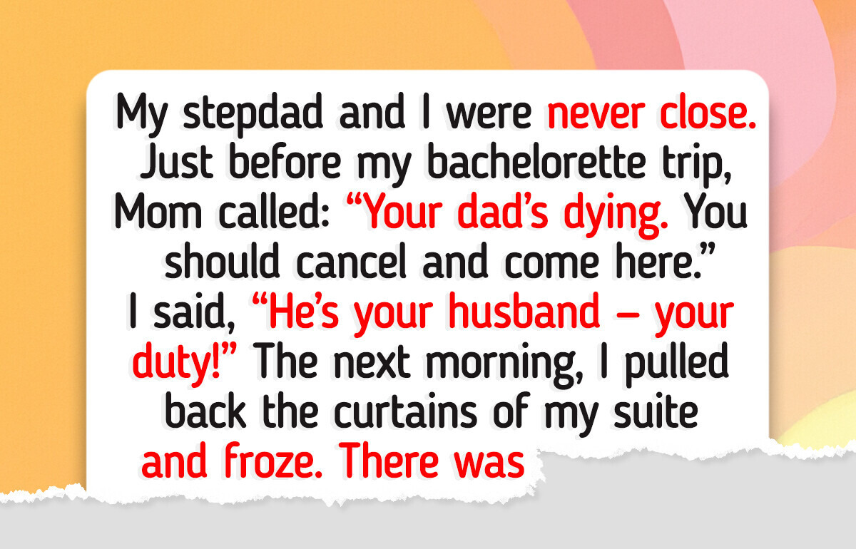 I Chose My Bachelorette Party Over My Sick Stepdad, and the Consequences Were Truly Harsh I Chose My Bachelorette Party Over My Sick Stepdad, and the Consequences Were Truly Harsh