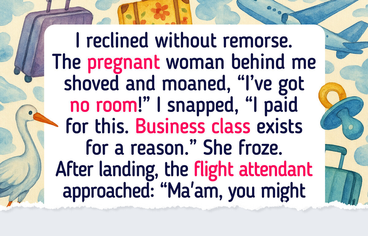 I Refused to Give Up My Reclined Seat Even When a Pregnant Woman Begged Me To I Refused to Give Up My Reclined Seat Even When a Pregnant Woman Begged Me To