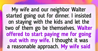 A Man Reveals That His Wife Started Dating His Neighbor While He Babysit the Kids. He Believes It Is a Good Deal